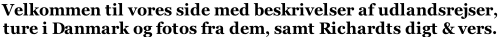 Velkommen til vores side med beskrivelser af udlandsrejser,  ture i Danmark og fotos fra dem, samt Richardts digt & vers.
